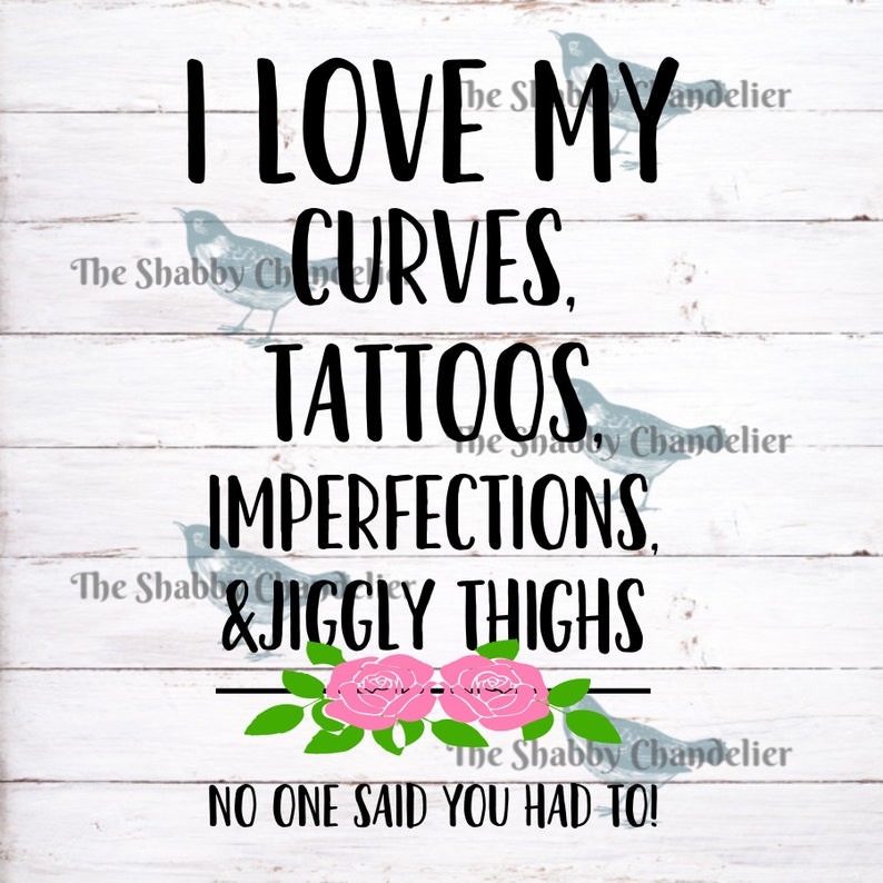 I Love my curves tattoos imperfections and jiggly thighs you dont have to image 1