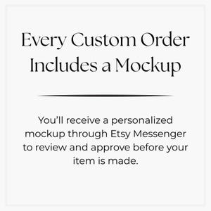 May include: A white background with black text. The text reads "Every Custom Order Includes a Mockup." Beneath this, it states, "You'll receive a personalized mockup through Etsy Messenger to review and approve before your item is made."