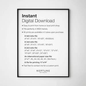 May include: A black and white image of a digital download poster with the text "Instant Digital Download" and information about different sizes and ratios of prints available. The poster also includes the text "Feel free to contact me for a custom print." and the text "NEPTUNE ART PRINTS".