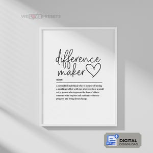 May include: A framed white print featuring the words "difference maker" in a handwritten style, with a heart symbol. The definition of "difference maker" is below the title. The image includes a "digital download" icon.