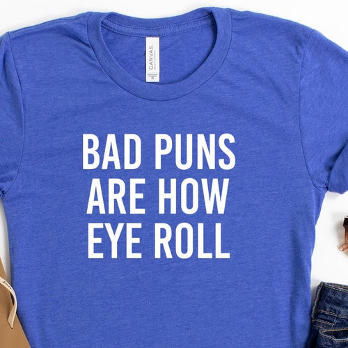 Bad Puns Are How Eye Roll Shirt Funny Pun Shirt Pun Gift Etsy