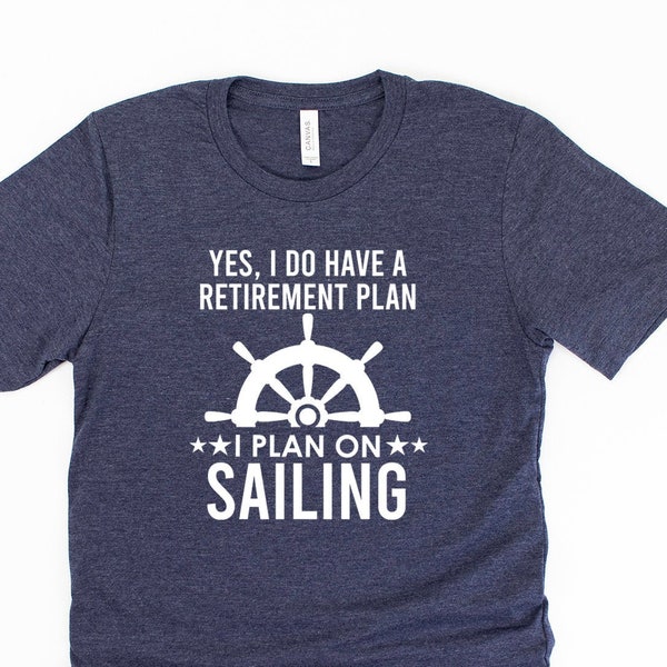 Yes I Do Have A Retirement Plan I Plan On Sailing Shirt Retirement Sailing Gift Funny Sailing Shirt - Unisex