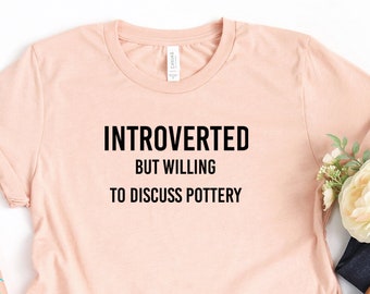 Introverted But Willing To Discuss Pottery Shirt Pottery Gift Unisex Jersey Short Sleeve Tee