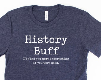 History Buff Shirt Funny History Gift Funny History Shirt Funny History Teacher Shirt History Teacher Gift - Unisex