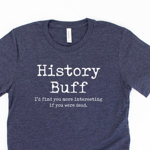 History Buff Shirt Funny History Gift Funny History Shirt Funny History Teacher Shirt History Teacher Gift - Unisex image 1