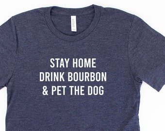 Stay Home Drink Bourbon and Pet The Dog Shirt Funny Bourbon Lover Gift Dog Lover Gift Bourbon Shirt - Unisex