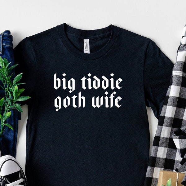 Big Titty Goth Wife Shirt Funny Goth Shirt Funny Goth Gift Unisex Jersey Short Sleeve Tee