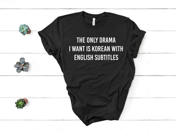The Only Drama I Want is Korean With English Subtitles Shirt K Drama Shirt K Drama Gift Unisex Jersey Short Sleeve Tee Etsy Canada