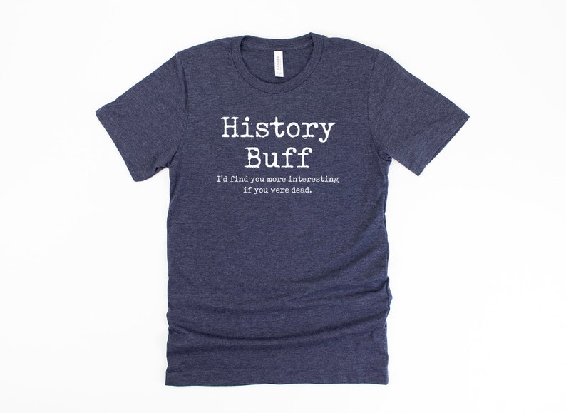 History Buff Shirt Funny History Gift Funny History Shirt Funny History Teacher Shirt History Teacher Gift - Unisex image 1