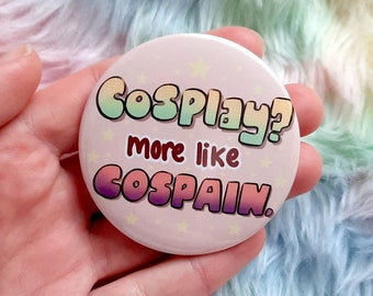 Cosplay? More like COSPAIN, Button Badge, Cosplayer pin badge,Cosplay gifts, Cosplay crafter, Cosplay convention, Comic con,Relatable badge