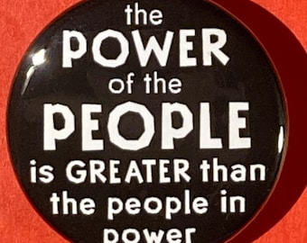The Power of the People is Greater than the People in Power - 1.25&quot; Pin Back Button