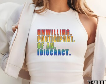 LGBTQ Pride Shirt, Unwilling Participant of an Idiocracy Cropped Tank Top, Political Anti Trump Gay Pride Colors Lesbian Shirt, Gift for Her