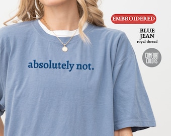 Personalized EMBROIDERED Comfort Colors® T-Shirt, Custom Absolutely Not Shirt, Personalized Funny Quote Sarcastic Shirt, Funny Gift for Her