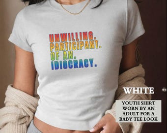 LGBTQ Pride Shirt, Unwilling Participant of an Idiocracy Baby Tee Shirt, Political Anti Trump Gay Pride Colors Lesbian Shirt, Gift for Her