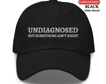 Personalized EMBROIDERED Hat,Custom Undiagnosed But Something Ain't Right Funny Hat,Funny Saying Mental Health Sarcastic Gift for Him or Her