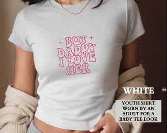 Lesbian Shirt, But Daddy I Love Her Lesbian Pride Baby Tee Shirt, Queer Pride Group Matching Shirts,LGTBQIA Gift for Her,Gift for Girlfriend