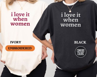 Personalized EMBROIDERED Comfort Colors T-Shirt, Custom I Love It When Women Shirt, Lesbian Shirt, Personalized Lesbian Clothing, Gay Shirt