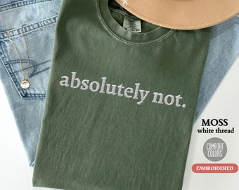 Personalized EMBROIDERED Comfort Colors® T-Shirt, Custom Absolutely Not Shirt, Personalized Funny Quote Sarcastic Shirt, Funny Gift for Her