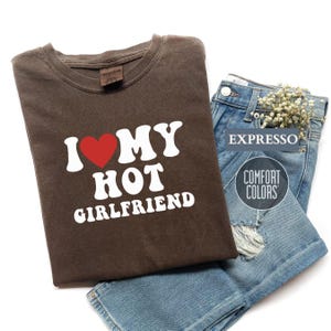 Valentines Day Comfort Colors® Shirt, I Love My Hot Girlfriend T-Shirt, I Heart My Hot Girlfriend Tee,Valentines Gift for Him,Boyfriend Gift