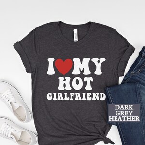 Valentine&#39;s Day Shirt, I Love My Hot Girlfriend T-Shirt, I Heart My Hot Girlfriend T Shirt,Valentines Gift for Him,Valentine Boyfriend Shirt