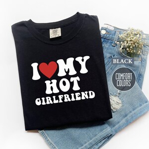 Valentines Day Comfort Colors® Shirt, I Love My Hot Girlfriend T-Shirt, I Heart My Hot Girlfriend Tee,Valentines Gift for Him,Boyfriend Gift
