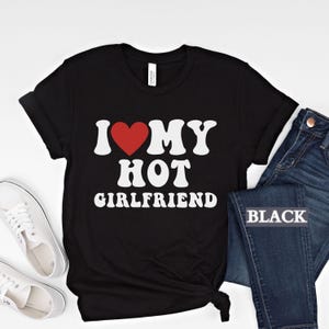 Valentine&#39;s Day Shirt, I Love My Hot Girlfriend T-Shirt, I Heart My Hot Girlfriend T Shirt,Valentines Gift for Him,Valentine Boyfriend Shirt
