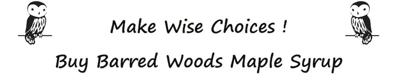 May include: Black and white illustration of two owls perched on branches with the text "Make Wise Choices! Buy Barred Woods Maple Syrup".