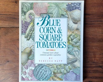 Blue Corn & Square Tomatoes  * Unusual facts about common garden vegetables by Rebecca Rupp