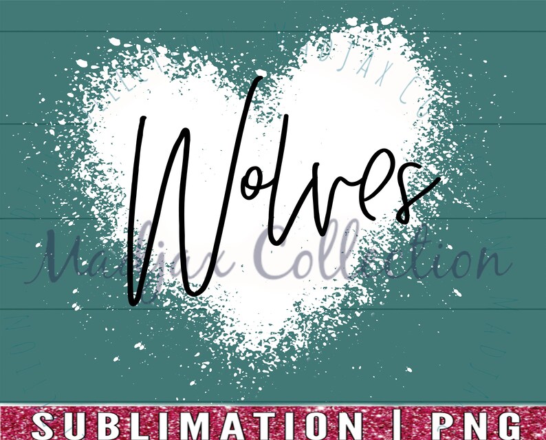 May include: A teal background with a white heart-shaped design featuring the word "Wolves" in black script. The design has a distressed, splattered effect. The bottom has the text "SUBLIMATION | PNG".