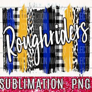 May include: A sublimation design featuring the words "Rough Riders" in white text on a background of blue, yellow, black, and white stripes. The stripes are painted in a brushstroke style and include a leopard print pattern.