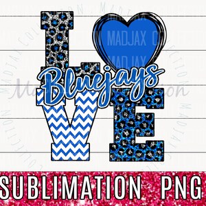 May include: Blue and white sublimation design with the word "LOVE" in large letters. The "O" is a blue heart. The "V" is a chevron pattern. The "E" is a blue and white leopard print. The word "Bluejays" is in blue cursive letters.
