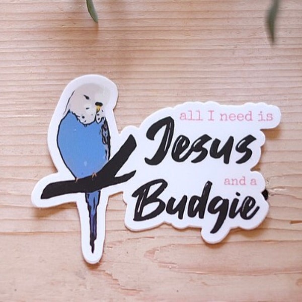 All I Need is Jesus and a Budgie | Pet Bird Sticker | Laptop/Water Bottle/Phone Case Decal | Waterproof and Weatherproof Vinyl