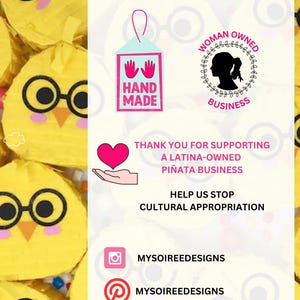 May include: A collection of yellow chick-shaped pi&ntilde;atas with black glasses and orange beaks. A central white card features the text: HAND MADE, WOMAN OWNED BUSINESS, THANK YOU FOR SUPPORTING A LATINA-OWNED PI&Ntilde;ATA BUSINESS, HELP US STOP CULTURAL APPROPRIATION, MYSOIREDESIGNS.