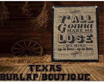 Y'all gonna make me lose my mind up in here Up in here Burlap Country Music Vintage Shabby Chic Wedding Wood Sign