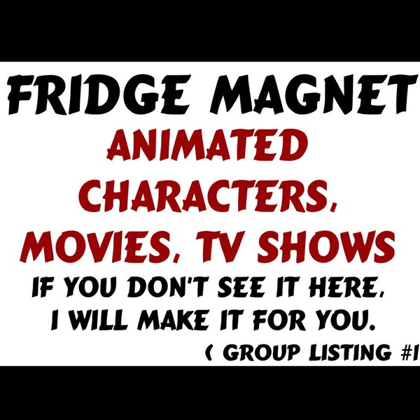 Flexible Fridge Magnet - Personajes ANIMADOS, Películas, Programas de TV (listado grupo #1)