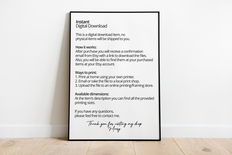 May include: Black and white text on a white background in a black frame. The text explains that this is a digital download item and provides instructions on how to download and print the item. The text also includes information about available dimensions and contact information.