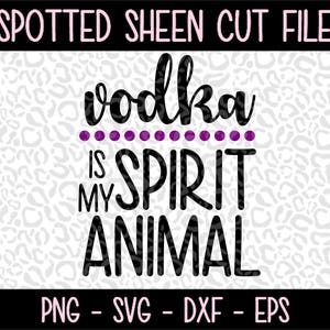 May include: A digital design with the text "Vodka is my Spirit Animal" in a bold, black font, with purple dots above the word "Spirit". The background has a white and gray leopard print pattern. The top banner reads "Spotted Sheen Cut File".