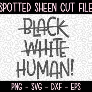 May include: A digital design file with the text "SPOTTED SHEEN CUT FILE" at the top. The words "BLACK", "WHITE", and "HUMAN!" are in the center, with lines through "BLACK" and "WHITE". Below is "PNG - SVG - DXF - EPS". The background has a leopard print.