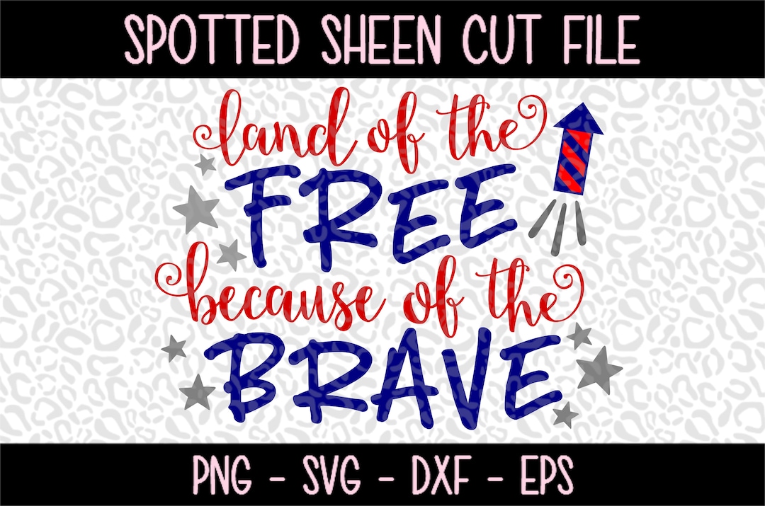 Land of the Free Because of the Brave PNG SVG Eps and Dxf Files for ...