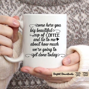 Ven aquí que gran taza hermosa de café.., SVG CUT archivo, para el amante del café camiseta, signo, o taza de café, silueta cricut divertido café svg