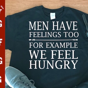 Los hombres también tienen sentimientos Por ejemplo, nos sentimos hambrientos svg CUT archivo, hombres divertidos svg hombre divertido cita svg divertido hombre camiseta svg cumpleaños de papá svg