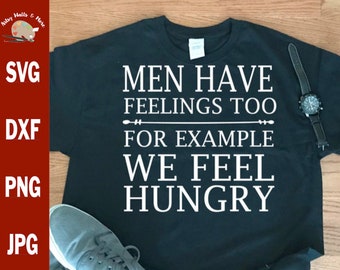 Men have feelings too For example we feel hungry svg CUT file, funny men svg funny man quote svg funny man's t-shirt svg dad's birthday  svg