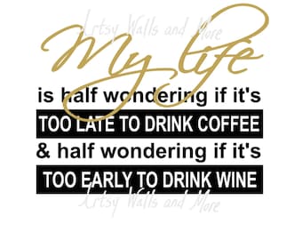 Wine svg, png jpg, My life is half wondering if it's too late to drink coffee & too early to drink wine, Coffee mug svg, Coffee wine T-shirt