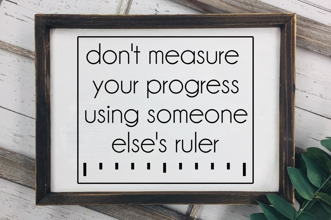Don't Measure Your Progress Using Someone Else's Ruler Svg ...