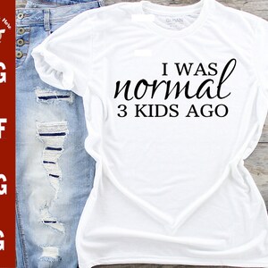 I was normal 3 kids ago svg cut file, funny mom shirt svg, mom life t-shirt svg, Silhouette cricut file