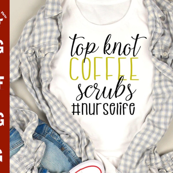 top knot coffee scrubs #nurselife svg cut file, Nurse svg cut file funny Nurse t-shirt idea, nurse graduation appreciation t-shirt mug decal