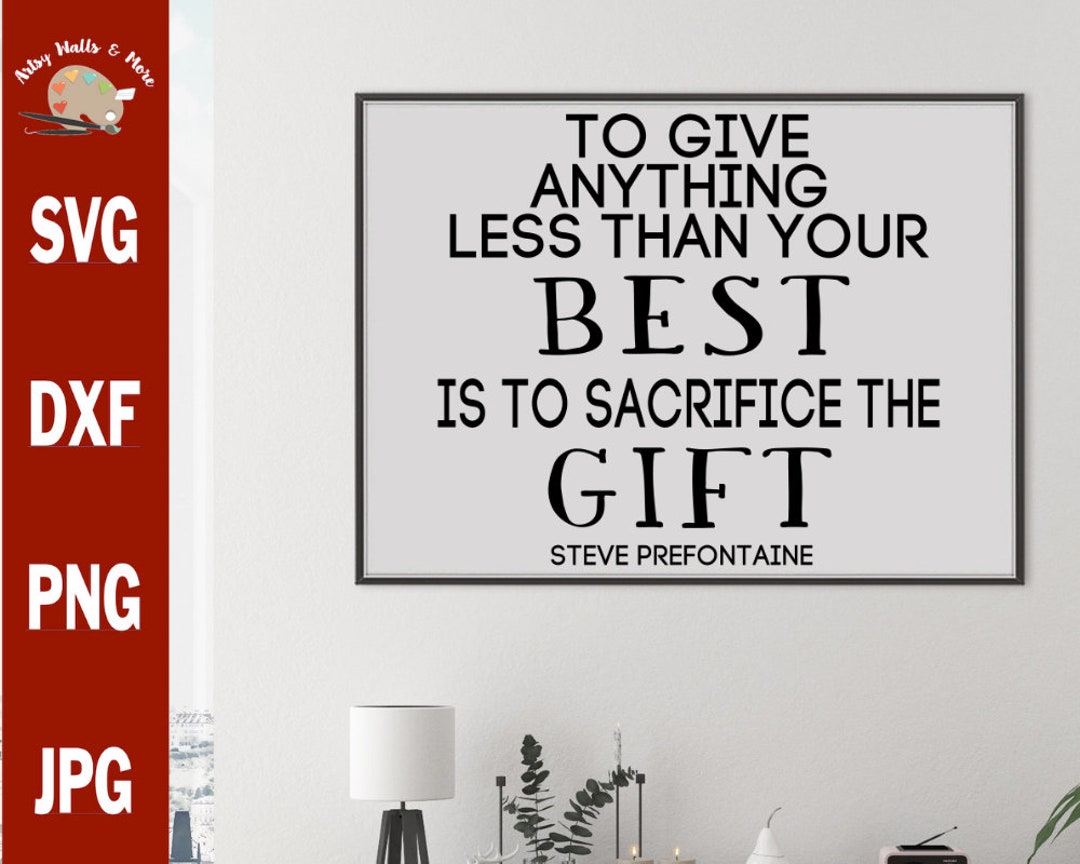 To Give Anything Less Than Your Best is to Sacrifice the Gift Svg Cut ...