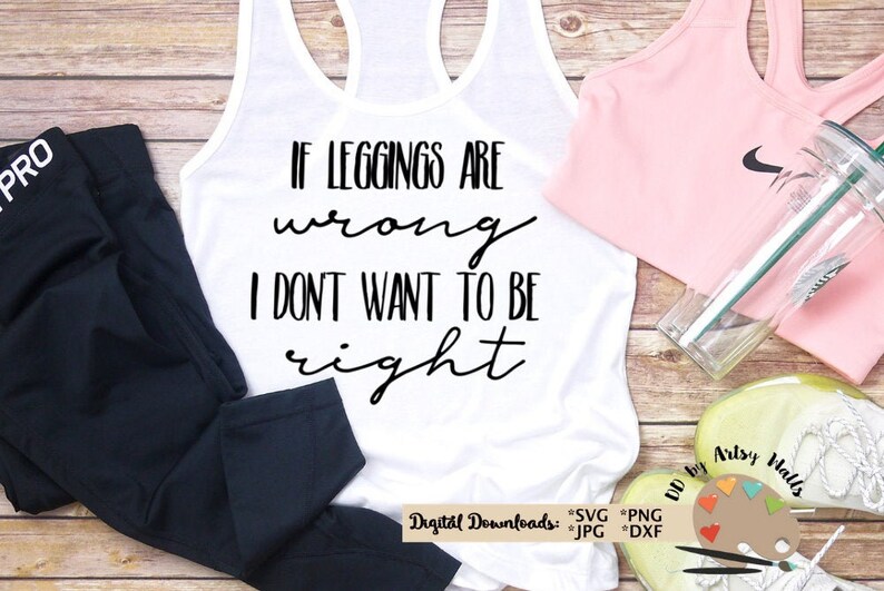 以下が含まれることがあります： 黒い筆記体で「If leggings are wrong I don't want to be right」と書かれた白いタンクトップ。タンクトップは、黒いレギンス、ピンクのタンクトップ、透明な水筒、白いスニーカーと一緒に木製の表面に置かれています。