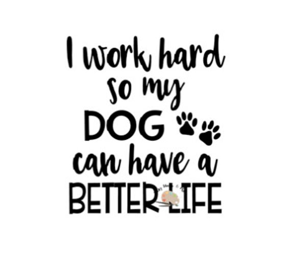 I Work Hard So My Dog Can Live A Better Life Funny T-Shirt I Work Hard So My Dog Can Live A Better Life Funny T-Shirt