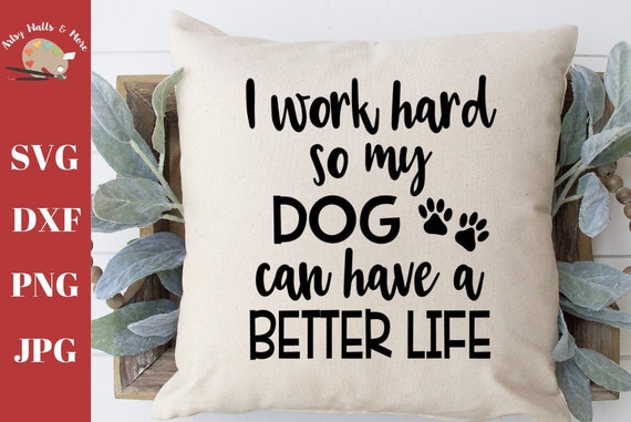 Download I Work Hard So My Dog Can Have A Better Life Svg Cut File Dog Etsy PSD Mockup Templates